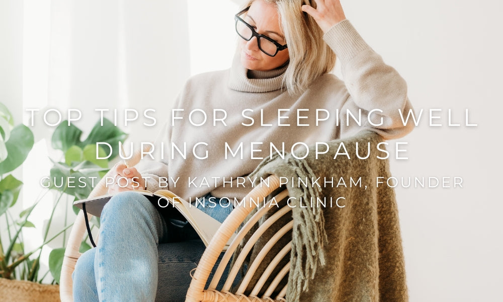 Top Tips for Sleeping Well During Menopause: A Guest Post by Kathryn Pinkham, Founder of Insomnia Clinic