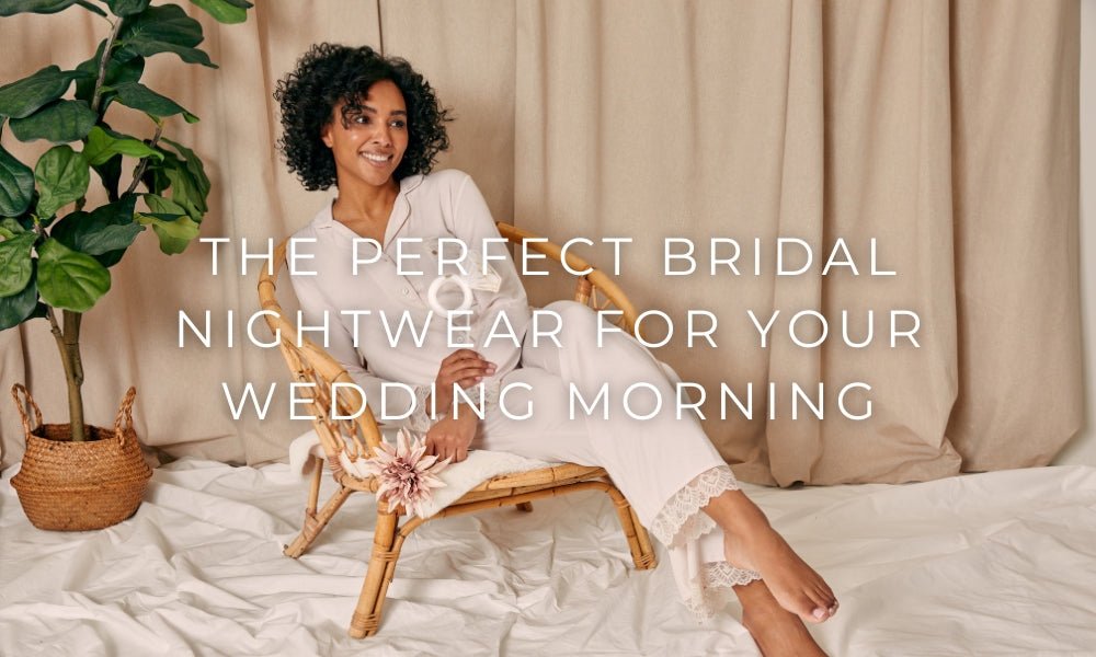 The Perfect Bridal Nightwear for Your Wedding Morning - Pretty You London